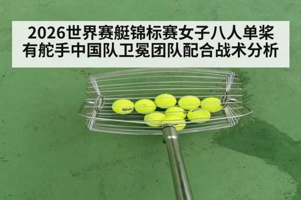 2026世界赛艇锦标赛女子八人单桨有舵手中国队卫冕团队配合战术分析 | bsport