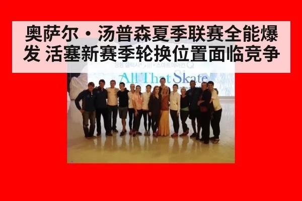 奥萨尔·汤普森夏季联赛全能爆发 活塞新赛季轮换位置面临竞争 | bsport